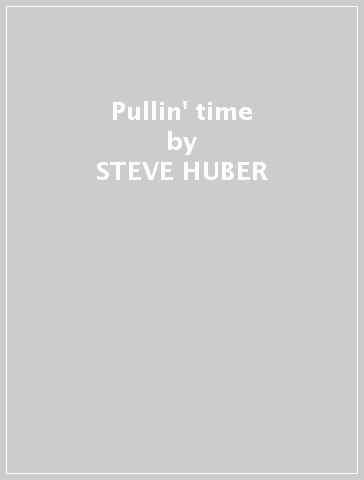 Pullin' time - STEVE HUBER