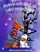 Pumpkin Head Saves The Ghost On Halloween: A Magical Story About Making Choices