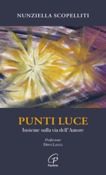 Punti luce. Insieme sulla via dell'amore - Nunziella Scopelliti