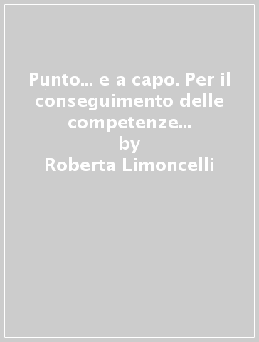 Punto... e a capo. Per il conseguimento delle competenze linguistico-espressive. Per la Scuola elementare. Vol. 5 - Roberta Limoncelli