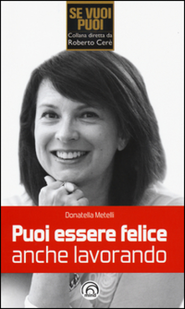 Puoi essere felice anche lavorando - Donatella Metelli