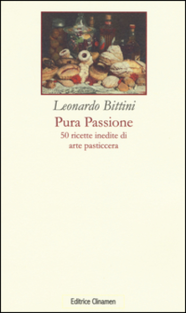 Pura passione. 50 ricette inedite di arte pasticcera - Leonardo Bittini