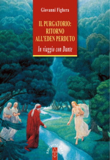 Il Purgatorio: ritorno all'Eden perduto. In viaggio con Dante - Giovanni Fighera
