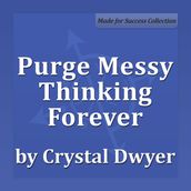 Purge Messy Thinking Forever