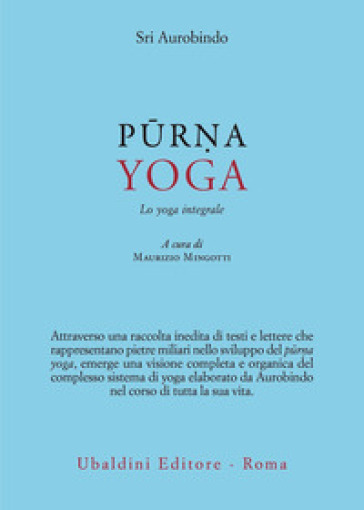 Purna yoga. Lo yoga integrale - Aurobindo (sri)