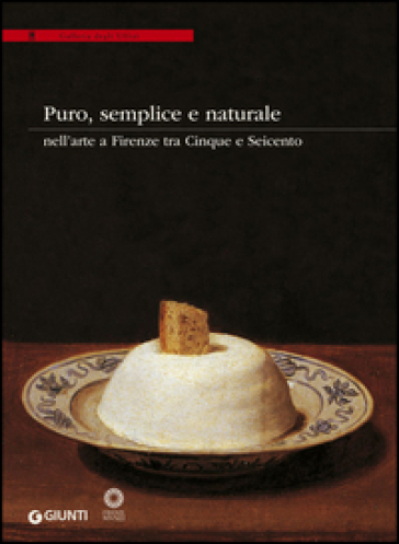 Puro, semplice e naturale nell'arte a Firenze tra Cinque e Seicento. Ediz. illustrata - A. Giannotti | 