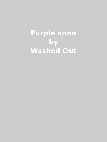 Purple noon - Washed Out