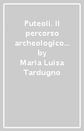 Puteoli. Il percorso archeologico del Rione Terra. Guida alla visita