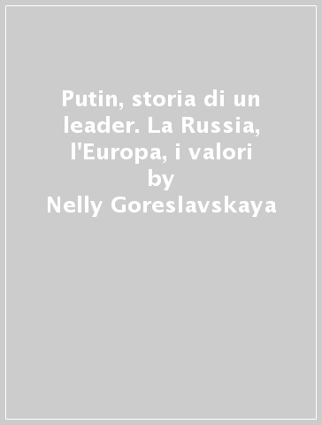 Putin, storia di un leader. La Russia, l'Europa, i valori - Nelly Goreslavskaya
