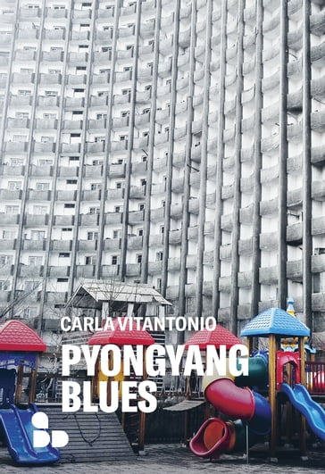 Pyongyang blues - Carla Vitantonio