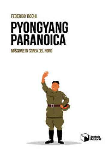 Pyongyang paranoica. Missione in Corea del Nord - Federico Ticchi