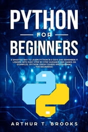 Python for Beginners. A Smarter Way to Learn Python in 5 Days and Remember it Longer. With Easy Step by Step Guidance and Hands on Examples. (Python Crash Course-Programming for Beginners)