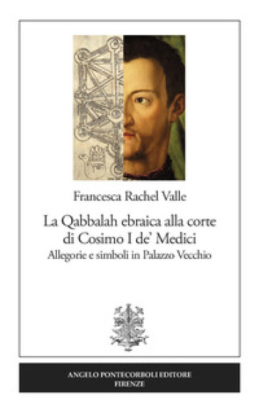 La Qabbalah ebraica alla corte di Cosimo I de' Medici. Allegorie e simboli in Palazzo Vecchio - Francesca Rachel Valle