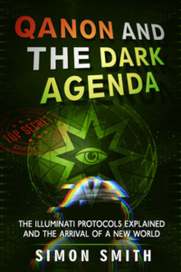 Qanon and the dark agenda. The Illuminati protocols explained and the arrival of a new wor...