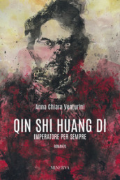 Qin Shi Huang Di. Imperatore per sempre