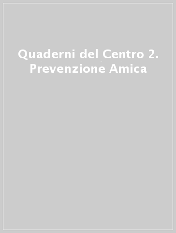 Quaderni del Centro 2. Prevenzione Amica