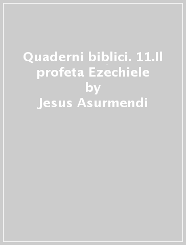 Quaderni biblici. 11.Il profeta Ezechiele - Jesus Asurmendi