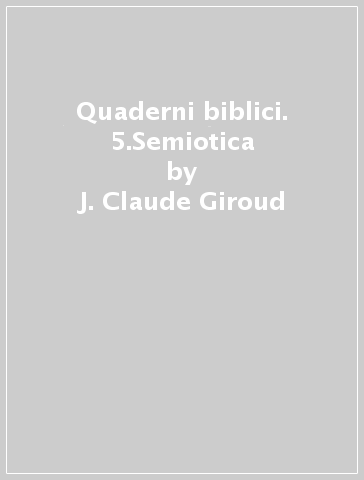 Quaderni biblici. 5.Semiotica - Louis Panier - J. Claude Giroud