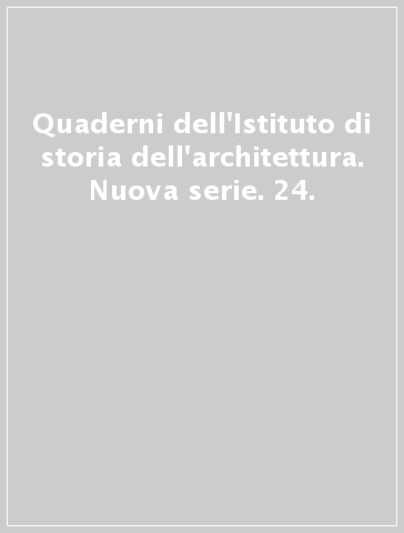 Quaderni dell'Istituto di storia dell'architettura. Nuova serie. 24.