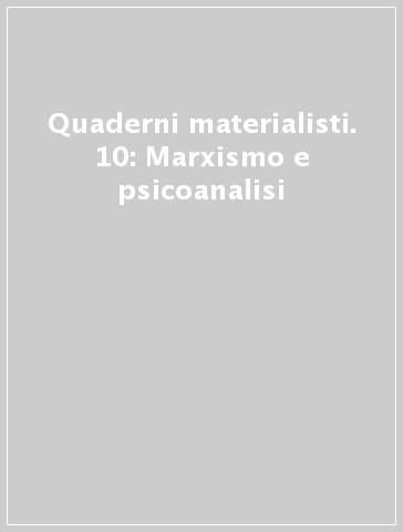 Quaderni materialisti. 10: Marxismo e psicoanalisi