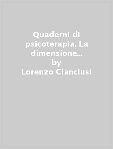 Quaderni di psicoterapia. La dimensione del narcisismo nell'individuo e nel gruppo. Le psicosi oggi: nuove manifestazioni e approccio psicoterapeutico - Lorenzo Cianciusi - Piero Petrini - Mirella Baldassarre