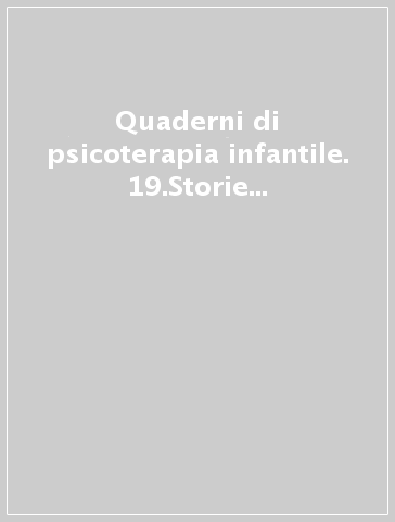 Quaderni di psicoterapia infantile. 19.Storie di vita, storie di malattie