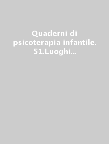 Quaderni di psicoterapia infantile. 51.Luoghi istituzionali e adolescenza