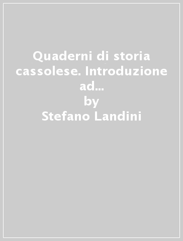 Quaderni di storia cassolese. Introduzione ad un progetto di lunga durata. 1. - Stefano Landini