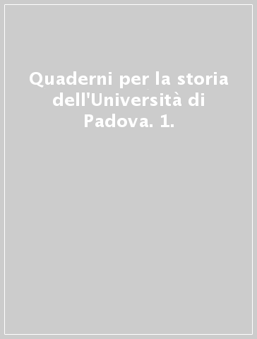 Quaderni per la storia dell'Università di Padova. 1.