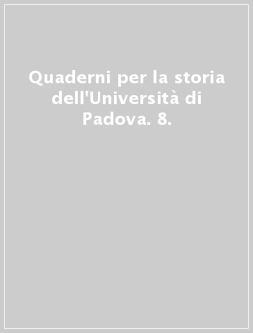 Quaderni per la storia dell'Università di Padova. 8.