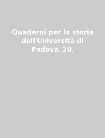 Quaderni per la storia dell'Università di Padova. 20.