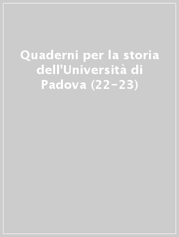 Quaderni per la storia dell'Università di Padova (22-23)
