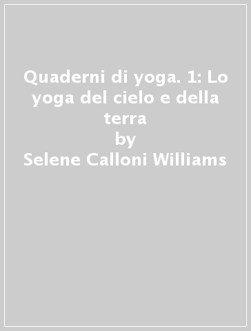 Quaderni di yoga. 1: Lo yoga del cielo e della terra - Selene Calloni Williams