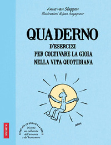 Quaderno d'esercizi per coltivare la gioia nelle vita quotidiana - Anne Van Stappen