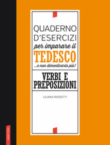 Quaderno d'esercizi per imparare il tedesco... e non dimenticarlo più! Verbi e preposizioni - Liliana Rossetti