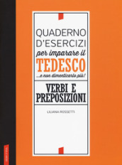 Quaderno d esercizi per imparare il tedesco... e non dimenticarlo più! Verbi e preposizioni