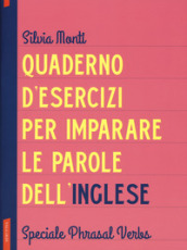 Quaderno d esercizi per imparare le parole dell inglese. 8: Speciale Phrasal Verbs