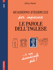 Quaderno d esercizi per imparare le parole dell inglese. Ediz. bilingue. 1.