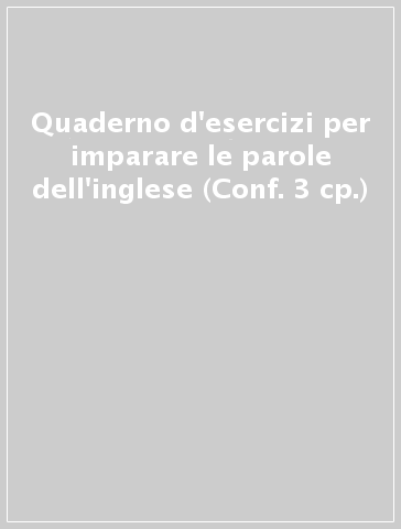 Quaderno d'esercizi per imparare le parole dell'inglese (Conf. 3 cp.)