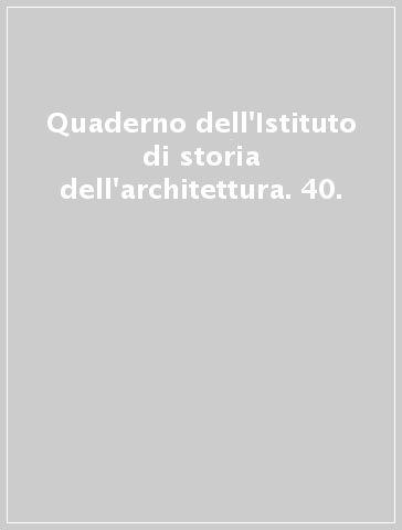 Quaderno dell'Istituto di storia dell'architettura. 40.