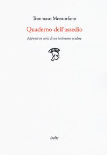 Quaderno dell'assedio. Appunti in versi di un testimone oculare - Tommaso Montorfano