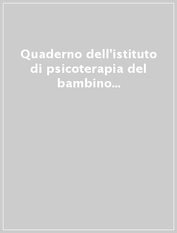 Quaderno dell'istituto di psicoterapia del bambino e dell'adolescente. 30.l figlio nel groviglio della coppia