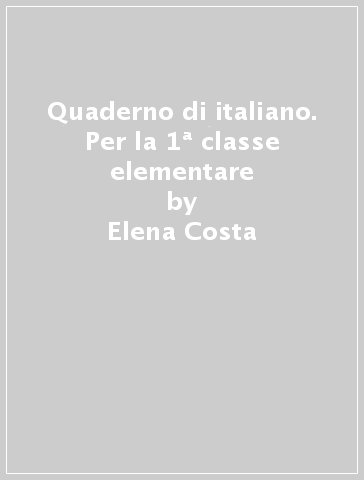 Quaderno di italiano. Per la 1ª classe elementare - Elena Costa - Lilli Doniselli - Alba Taino