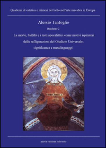 Quaderno. La morte, l'aldilà e i testi apocalittici come motivi ispiratori delle raffigurazioni del Giudizio Universale; significanze e metalinguaggi. 2. - Alessio Tanfoglio