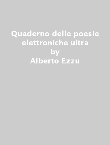 Quaderno delle poesie elettroniche ultra - Alberto Ezzu