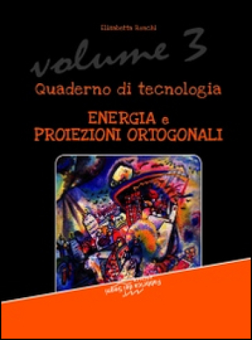 Quaderno di tecnologia. 3: Energia e proiezioni ortogonali - Elisabetta Ronchi