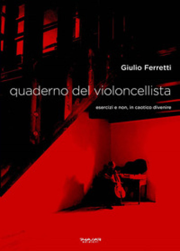 Quaderno del violoncellista. Esercizi e non, in caotico divenire - Giulio Ferretti