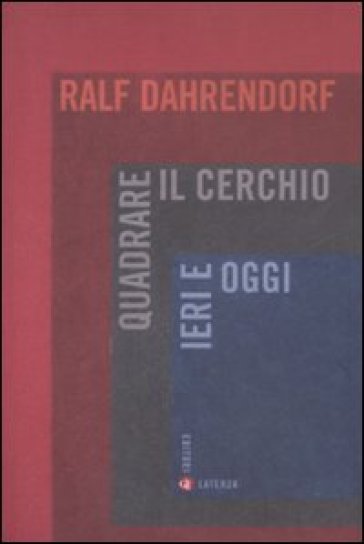 Quadrare il cerchio ieri e oggi. Benessere economico, coesione sociale e libertà politica - Ralf Dahrendorf