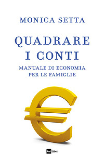 Quadrare i conti. Manuale di economia per le famiglie - Monica Setta