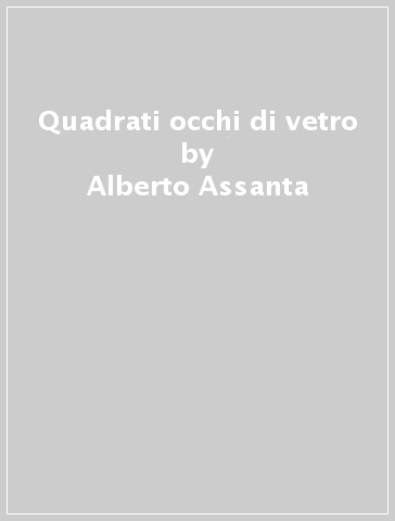 Quadrati occhi di vetro - Alberto Assanta